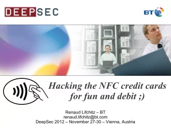 Hacking the NFC credit cards  for fun and debit ;)  Renaud Lifchitz  BT  renaud.lifchitz@bt.com