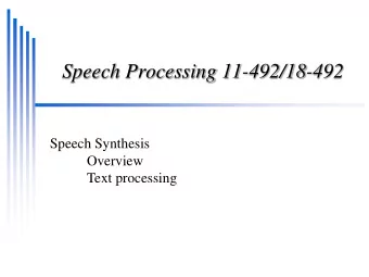 Speech Processing 11-492/18-492  Speech Synthesis  Overview  Text processing  Speech Synthesis