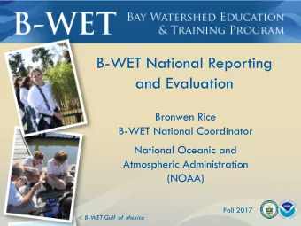 B-WET National Reporting  and Evaluation  Bronwen Rice  B-WET National Coordinator  National