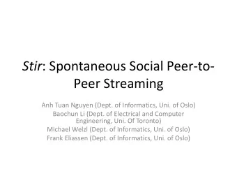 Stir : Spontaneous Social Peer-to-  Peer Streaming  Anh Tuan Nguyen (Dept. of Informatics, Uni. of