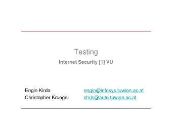 Testing  Internet Security [1] VU  Engin Kirda  engin@infosys.tuwien.ac.at  Christopher Kruegel