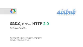 SPDY, err... HTTP 2.0  WebRTC  for fun and profit...  Ilya Grigorik - @igrigorik,