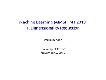 Machine Learning (AIMS) - MT 2018  1. Dimensionality Reduction  Varun Kanade  University of Oxford