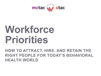 Workforce  Priorities  HOW TO ATTRACT, HIRE, AND RETAIN THE  RIGHT PEOPLE FOR TODAYS BEHAVIORAL
