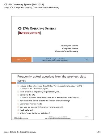 [I NTRODUCTION ]  Shrideep Pallickara  Computer Science  Colorado State University CS370: Operating