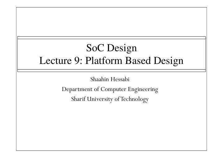 soc design lecture 9 platform based design lecture 9