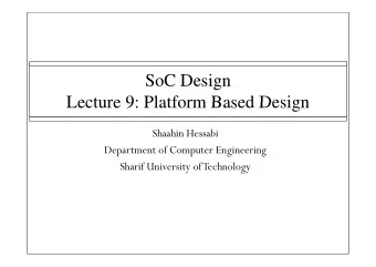 SoC Design  Lecture 9: Platform Based Design  Lecture 9: Platform Based Design  Shaahin Hessabi