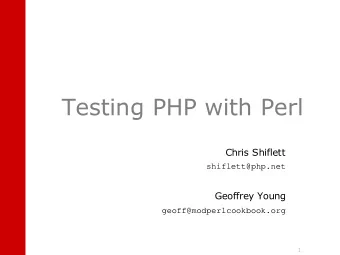 Testing PHP with Perl  Chris Shiflett  shiflett@php.net  Geoffrey Young  geoff@modperlcookbook.org