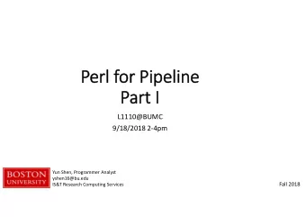 Perl for Pipeline  Part I  L1110@BUMC  9/18/2018 2-4pm  Yun Shen, Programmer Analyst