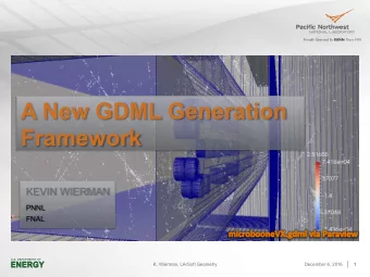 A New GDML Generation  Framework  KEVIN WIERMAN  PNNL  FNAL  K. Wierman, LArSoft Geometry  December