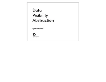 Data  Visibility  Abstraction  @stuartsierra  Being abstract is something profoundly  different