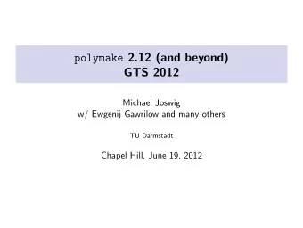 polymake 2.12 (and beyond)  GTS 2012  Michael Joswig  w/ Ewgenij Gawrilow and many others  TU