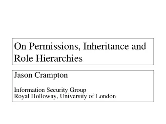 On Permissions, Inheritance and  Role Hierarchies  Jason Crampton  Information Security Group
