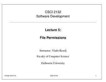 CSCI 2132  Software Development  Lecture 5:  File Permissions  Instructor: Vlado Keselj  Faculty of