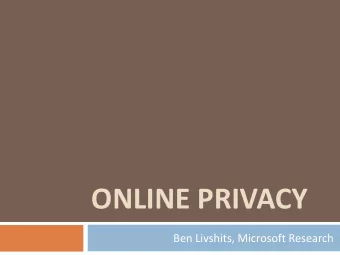ONLINE PRIVACY  Ben Livshits, Microsoft Research Overview of Todays Lecture  2  Some of the