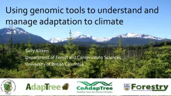 Using genomic tools to understand and  manage adaptation to climate  Sally Aitken  Department of