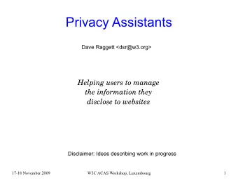 Privacy Assistants  Dave Raggett &lt;dsr@w3.org&gt;  Helping users to manage  the information they