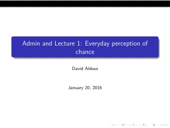 Admin and Lecture 1: Everyday perception of  chance  David Aldous  January 20, 2016  Format of this