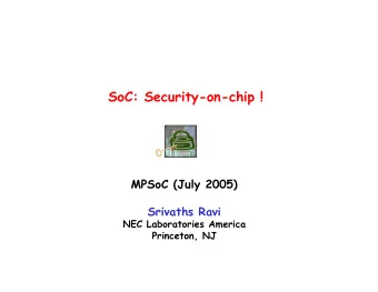 SoC: Security-on-chip !  MPSoC (July 2005)  Srivaths Ravi  NEC Laboratories America  Princeton, NJ