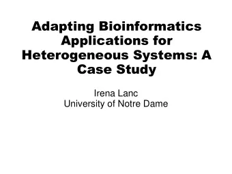 Applications for  Heterogeneous Systems: A  Case Study  Irena Lanc  University of Notre Dame  At