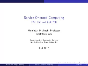 Service-Oriented Computing  CSC 450 and CSC 750  Munindar P. Singh, Professor  singh@ncsu.edu