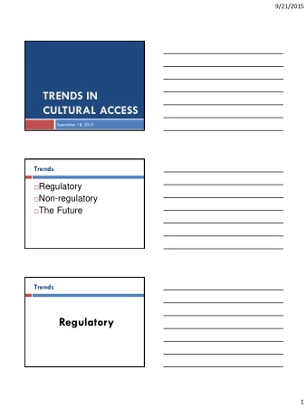 CULTURAL ACCESS  September 18, 2015  Trends  Regulatory  Non-regulatory  The Future