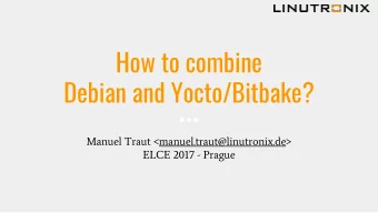 How to combine  Debian and Yocto/Bitbake?  Manuel Traut &lt;manuel.traut@linutronix.de&gt;  ELCE