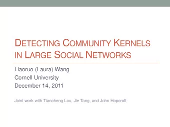 D ETECTING C OMMUNITY K ERNELS IN L ARGE S OCIAL N ETWORKS  Liaoruo (Laura) Wang  Cornell
