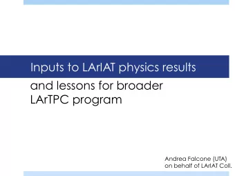 Inputs to LArIAT physics results  and lessons for broader  LArTPC program  Andrea Falcone (UTA)  on