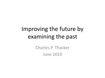 examining the past  Charles P. Thacker  June 2010  Collaborators at PARC, DEC SRC, and  Microsoft