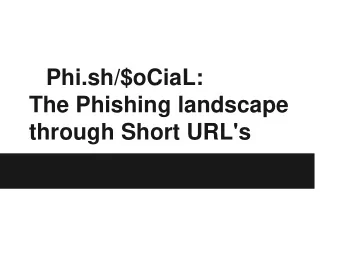 Phi.sh/$oCiaL:  The Phishing landscape  through Short URL's  1. Introduction  With the advent of