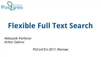 Flexible Full Text Search  Aleksandr Parfenov  Arthur Zakirov  PGConf.EU-2017, Warsaw  FTS in