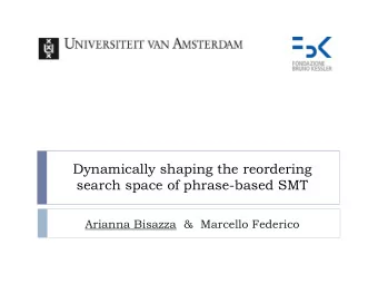 Dynamically shaping the reordering  search space of phrase-based SMT  Arianna Bisazza  &amp;