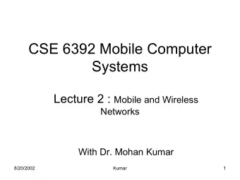 CSE 6392 Mobile Computer  Systems Lecture 2 : Mobile and Wireless  Networks  With Dr. Mohan Kumar