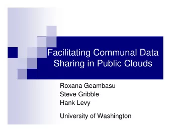 Facilitating Communal Data  Sharing in Public Clouds  Roxana Geambasu  Steve Gribble  Hank Levy