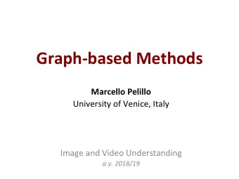 Graph-based Methods  Marcello Pelillo  University of Venice, Italy  Image and Video Understanding