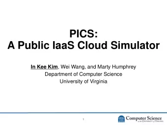 PICS:  A Public IaaS Cloud Simulator In Kee Kim , Wei Wang, and Marty Humphrey  Department of