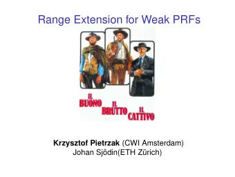 Range Extension for Weak PRFs Krzysztof Pietrzak (CWI Amsterdam)  Johan Sj  odin(ETH Z  urich)