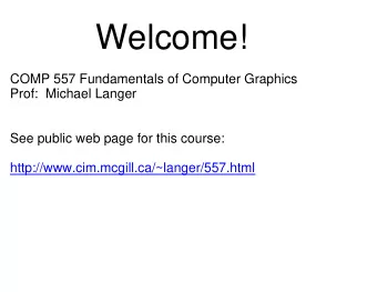 Welcome!  COMP 557 Fundamentals of Computer Graphics  Prof:  Michael Langer  See public web page