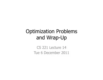 Optimization Problems  and Wrap-Up  CS 221 Lecture 14  Tue 6 December 2011  Agenda 1.