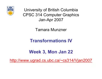 Transformations IV  Week 3, Mon Jan 22  http://www.ugrad.cs.ubc.ca/~cs314/Vjan2007  Readings for