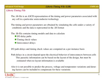 Liberty Timing File (LIB)  Advanced VLSI Design  CMPE 641  Liberty Timing File  The .lib file is an