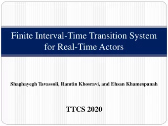 Finite Interval-Time Transition System  for Real-Time Actors  Shaghayegh Tavassoli, Ramtin