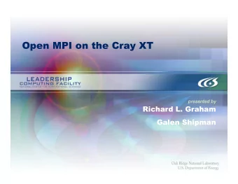 Open MPI on the Cray XT  presented by  Richard L. Graham  Galen Shipman  Open MPI Is  Open