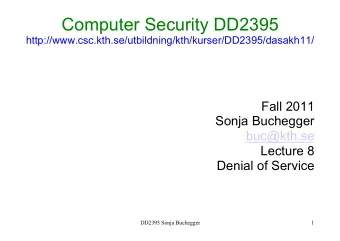 Computer Security DD2395  http://www.csc.kth.se/utbildning/kth/kurser/DD2395/dasakh11/  Fall 2011