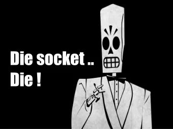 Die socket ..  Die !  eamless Let a thousand systems.. bloom !  a short story in 4 parts  PART ONE