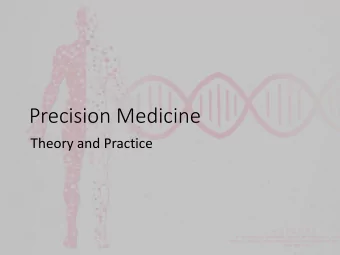 Precision Medicine  Theory and Practice  Webinar Content o Definition of Precision Medicine o How