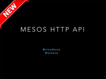 M E S O S  H T T P  A P I  @ v i n o d k o n e  @ i j i m e n e  Mesos 1.0 IS COMING  M E S O S  A
