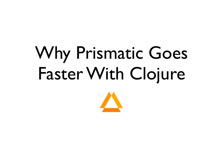 why prismatic goes faster with clojure one slide summary