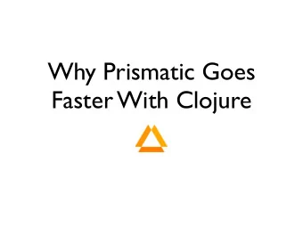 Why Prismatic Goes  Faster With Clojure  One Slide Summary F ine-grained  Monolithic  1.  &gt; C